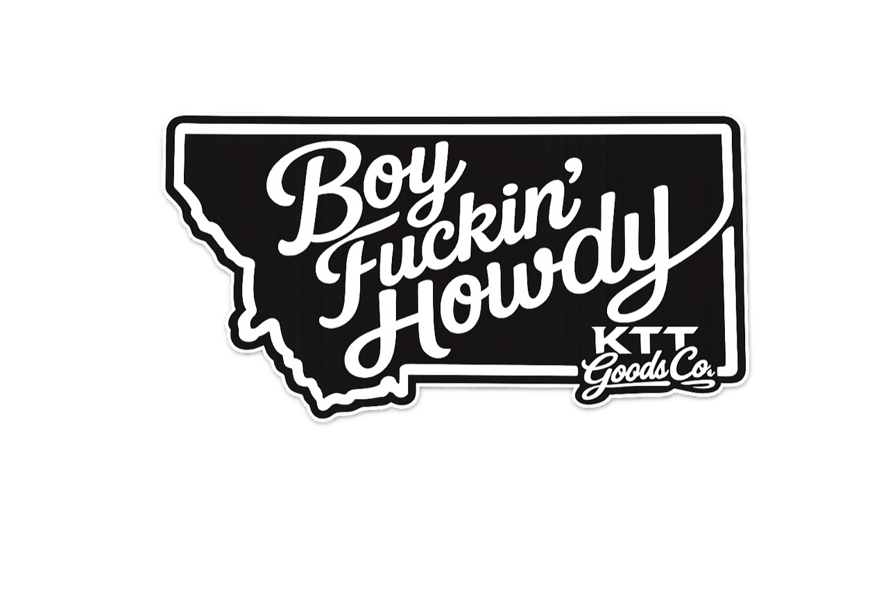 Boy Fuckin' Howdy KTT Goods Co. Montana sticker logo